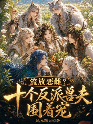 流放惡雌？十個反派獸夫圍著寵