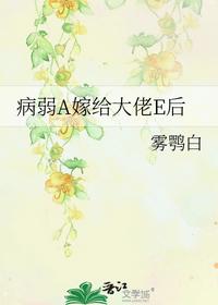 病弱A嫁給大佬E后