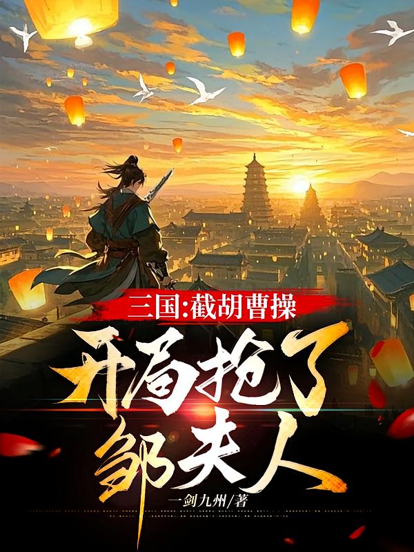 三國：截胡曹操，開局搶了鄒夫人