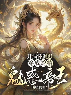 開局懷蛋崽穿成蛇精魅惑帝王