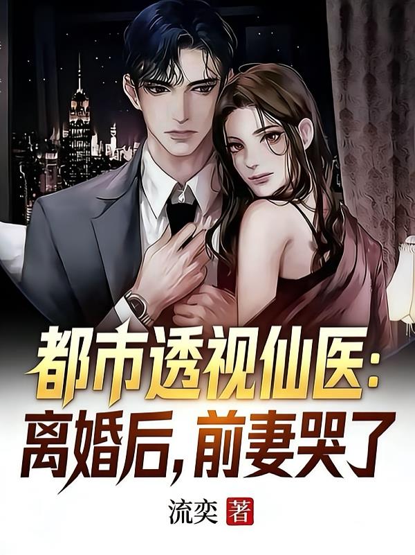 都市透視仙醫(yī)：離婚后，前妻哭了