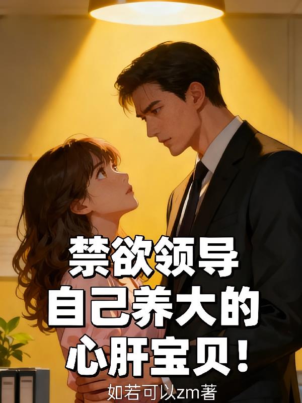 禁欲領導自己養(yǎng)大的心肝寶貝！