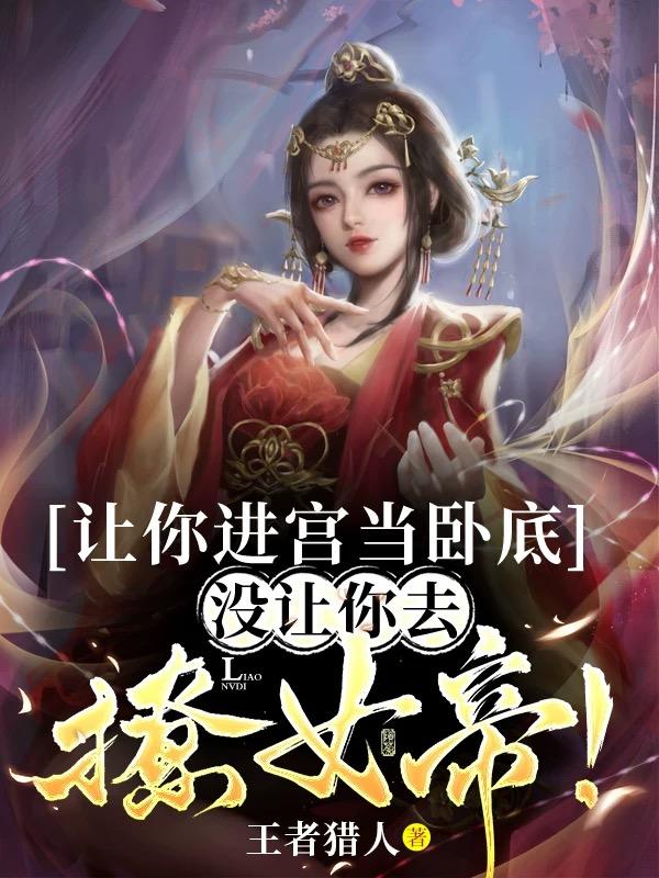 讓你進宮當(dāng)臥底，沒讓你去撩女帝