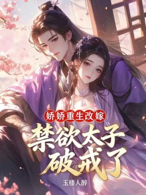 嬌嬌重生改嫁，禁欲太子破戒了