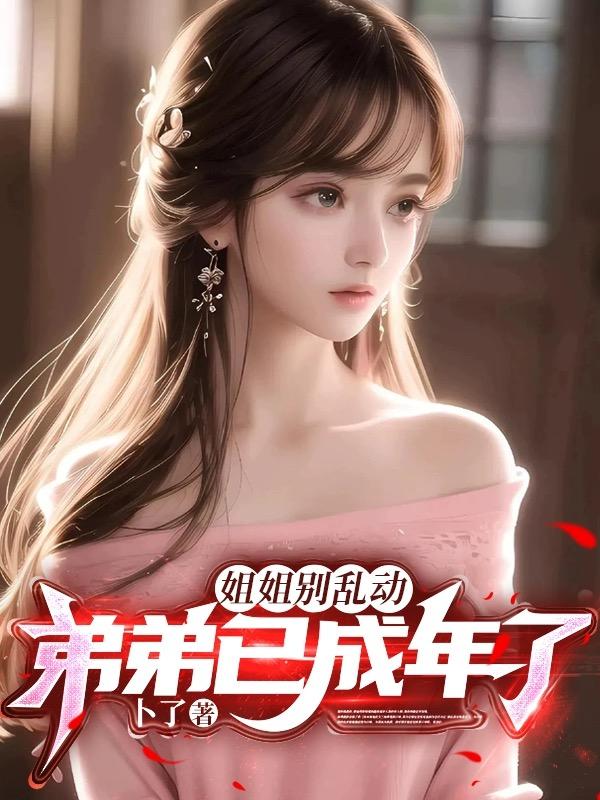 姐姐別亂動(dòng)，弟弟已成年了！